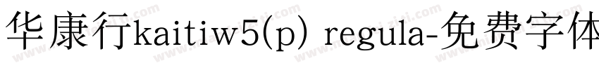 华康行kaitiw5(p) regula字体转换